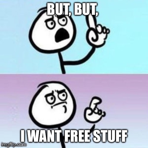 Nevermind | BUT, BUT, I WANT FREE STUFF | image tagged in nevermind | made w/ Imgflip meme maker