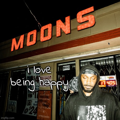 moons offline temp | i love being happy | image tagged in moons offline temp | made w/ Imgflip meme maker