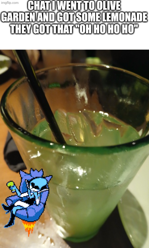 And its a bit spicy but its good | CHAT I WENT TO OLIVE GARDEN AND GOT SOME LEMONADE THEY GOT THAT "OH HO HO HO" | made w/ Imgflip meme maker