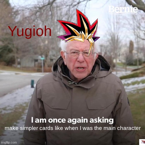 Bernie I Am Once Again Asking For Your Support | Yugioh; make simpler cards like when I was the main character | image tagged in memes,yugioh,funny | made w/ Imgflip meme maker