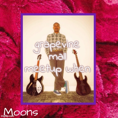 moons Steve Lacy temp | grapevine mall meetup when | image tagged in moons steve lacy temp | made w/ Imgflip meme maker