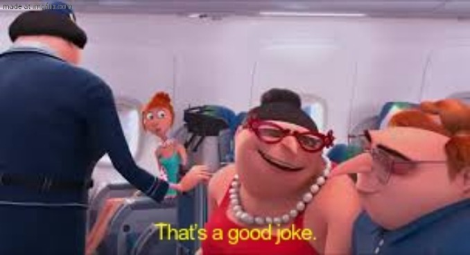 Despicable Me That’s a Good Joke | image tagged in despicable me that s a good joke | made w/ Imgflip meme maker