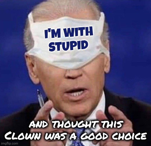 I'M WITH STUPID and thought this Clown was a good choice | image tagged in creepy uncle joe biden | made w/ Imgflip meme maker