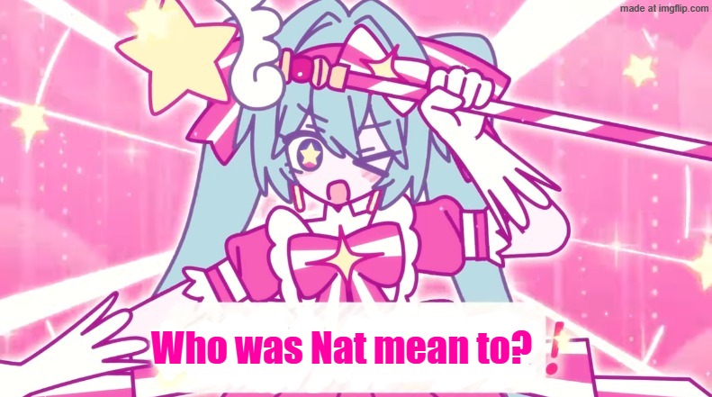 tethythegreat announcement template | Who was Nat mean to? | image tagged in tethythegreat announcement template | made w/ Imgflip meme maker