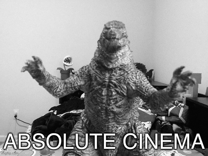 Godzilla Absolute Cinema | ABSOLUTE CINEMA | image tagged in godzilla,absolute cinema | made w/ Imgflip meme maker