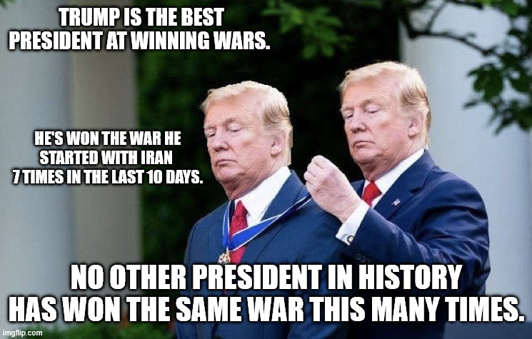 Trump Medal | TRUMP IS THE BEST PRESIDENT AT WINNING WARS. HE'S WON THE WAR HE STARTED WITH IRAN 
7 TIMES IN THE LAST 10 DAYS. NO OTHER PRESIDENT IN HISTORY HAS WON THE SAME WAR THIS MANY TIMES. | image tagged in trump medal | made w/ Imgflip meme maker