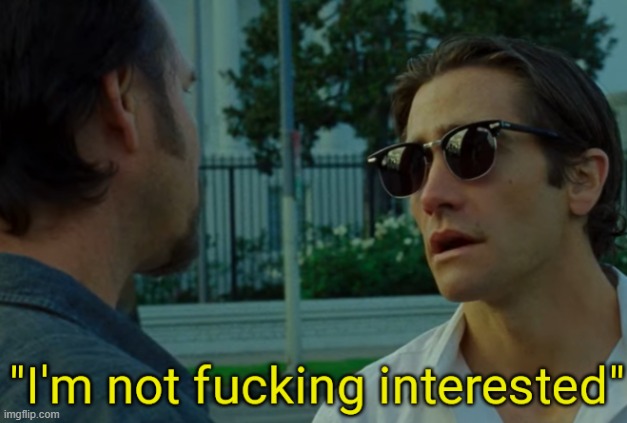 "I'm not fucking interested" | image tagged in i'm not fucking interested | made w/ Imgflip meme maker