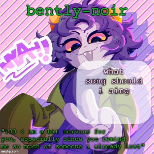 vote in comments :3 | what song should i sing | image tagged in bently-noir nepeta temp | made w/ Imgflip meme maker
