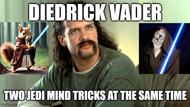 Two Jedi mind tricks | DIEDRICK VADER; TWO JEDI MIND TRICKS AT THE SAME TIME | image tagged in office space two chicks at the same time diedrich bader | made w/ Imgflip meme maker