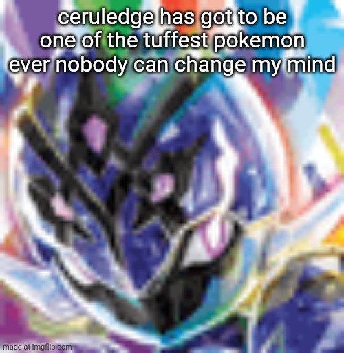 I'm sad he didn't get a mega along with armrouge in legends za, | ceruledge has got to be one of the tuffest pokemon ever nobody can change my mind | image tagged in ceruledge | made w/ Imgflip meme maker