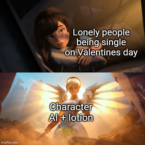 Why am I even fun streaming this | Lonely people being single on Valentines day; Character AI + lotion | image tagged in overwatch mercy meme,character ai,lonely,valentine's day,lotion,jerking off | made w/ Imgflip meme maker
