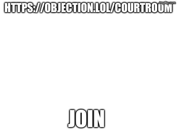 Im Phoenicks right | HTTPS://OBJECTION.LOL/COURTROOM; JOIN | image tagged in ace attorney,meme | made w/ Imgflip meme maker