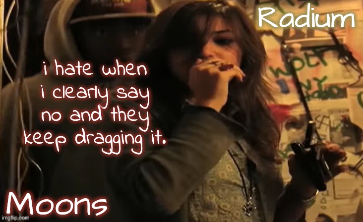 moons n radium - ace n sarah | i hate when i clearly say no and they keep dragging it. | image tagged in moons n radium - ace n sarah | made w/ Imgflip meme maker