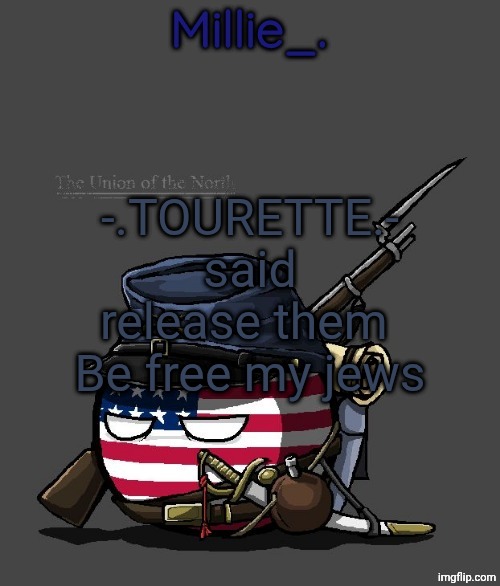 Millie's Union of the North Announcement template | -.TOURETTE.- said release them 
Be free my jews | image tagged in millie's union of the north announcement template | made w/ Imgflip meme maker