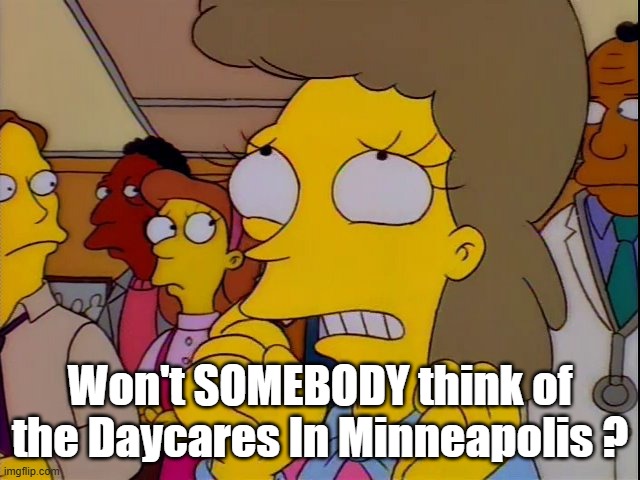 Won't SOMEBODY think of the Daycares In Minneapolis ? | made w/ Imgflip meme maker