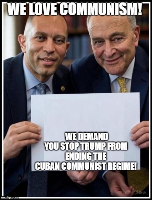 Hakeem Jeffries & Chuck Schumer sign | WE LOVE COMMUNISM! WE DEMAND YOU STOP TRUMP FROM ENDING THE CUBAN COMMUNIST REGIME! | image tagged in hakeem jeffries chuck schumer sign | made w/ Imgflip meme maker