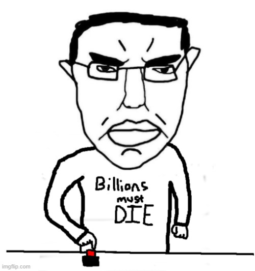 billions must die chud | image tagged in billions must die chud | made w/ Imgflip meme maker