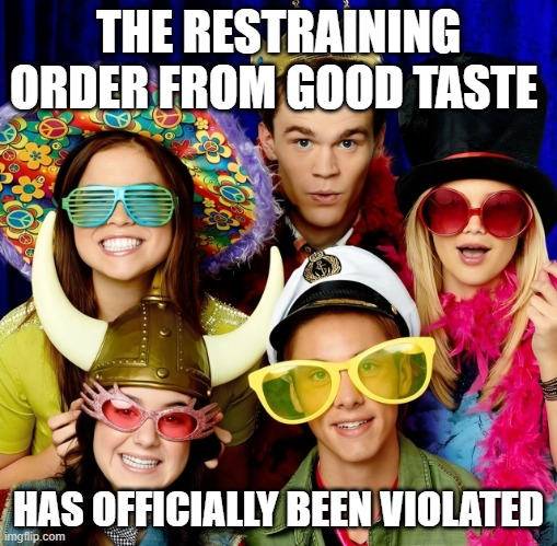 restraining order | THE RESTRAINING ORDER FROM GOOD TASTE; HAS OFFICIALLY BEEN VIOLATED | image tagged in memes | made w/ Imgflip meme maker