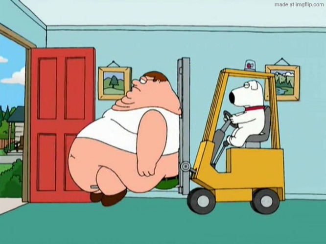 Peter griffin getting escorted out of the house by forklift | image tagged in peter griffin getting escorted out of the house by forklift | made w/ Imgflip meme maker