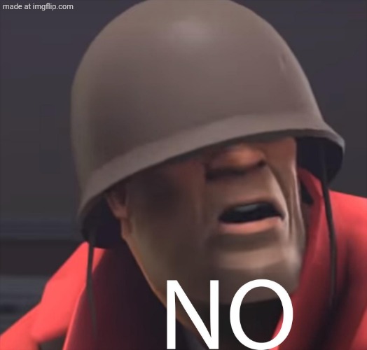 Team Fortress 2 Soldier Says No | image tagged in team fortress 2 soldier says no | made w/ Imgflip meme maker