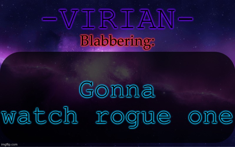 Virian announcement temp | Gonna watch rogue one | image tagged in virian announcement temp | made w/ Imgflip meme maker