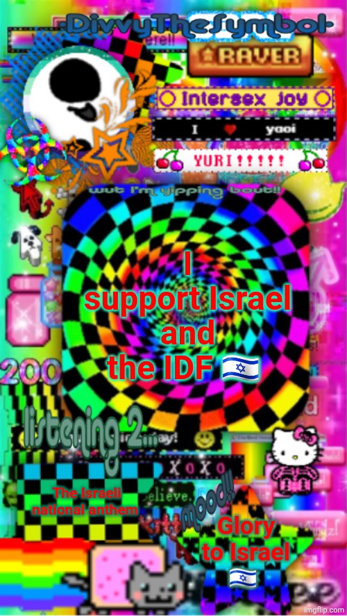 divvy announcement temp!! V3Λ | I support Israel and the IDF 🇮🇱; The Israeli national anthem; Glory to Israel 🇮🇱 | image tagged in divvy announcement temp v3 | made w/ Imgflip meme maker