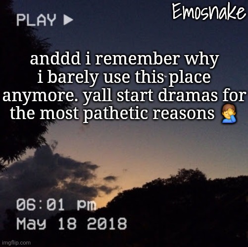 Emosnake's dreamy temp | anddd i remember why i barely use this place anymore. yall start dramas for the most pathetic reasons 🤦‍♂️ | image tagged in emosnake's dreamy temp | made w/ Imgflip meme maker