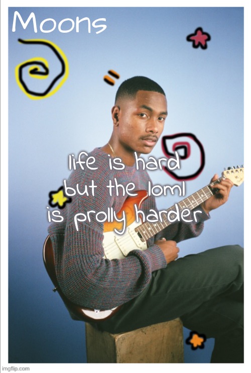 moons Steve lacy | life is hard but the loml is prolly harder | image tagged in moons steve lacy | made w/ Imgflip meme maker