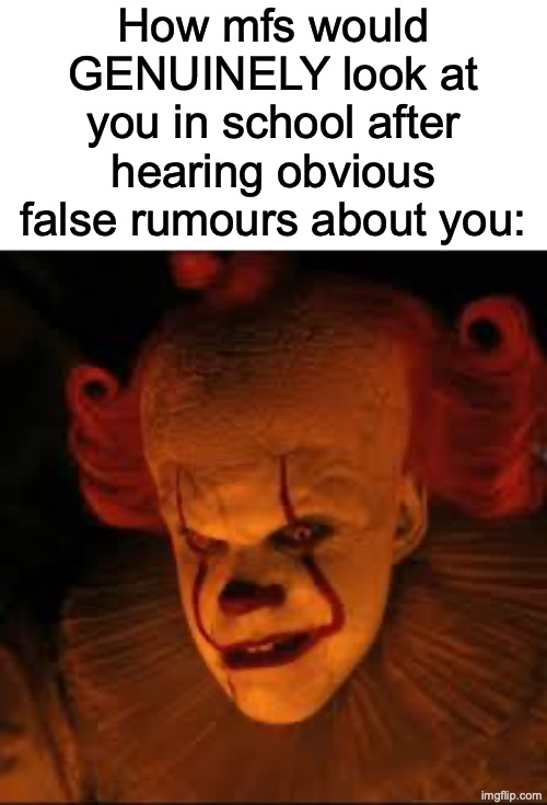 "Did you pee on ms. G?" Are we fr | How mfs would GENUINELY look at you in school after hearing obvious false rumours about you: | image tagged in relatable,slimetok,juggtok,niche,laughables | made w/ Imgflip meme maker