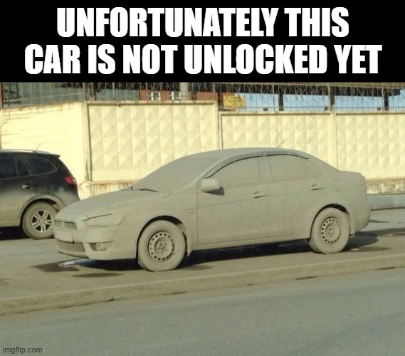 unlocked car | UNFORTUNATELY THIS CAR IS NOT UNLOCKED YET | image tagged in gaming | made w/ Imgflip meme maker