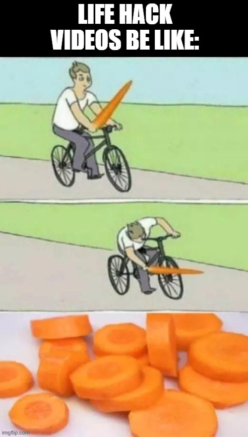 life hack videos | LIFE HACK VIDEOS BE LIKE: | image tagged in memes | made w/ Imgflip meme maker