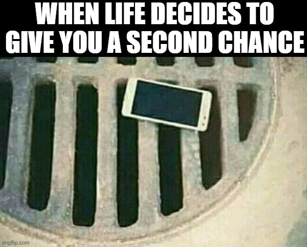 life | WHEN LIFE DECIDES TO GIVE YOU A SECOND CHANCE | image tagged in memes | made w/ Imgflip meme maker