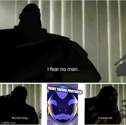 Front facing protogens | FRONT FACING PROTOGEN | image tagged in i fear no man | made w/ Imgflip meme maker