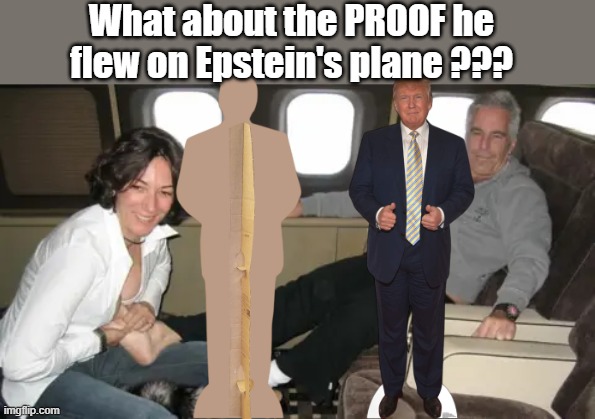 What about the PROOF he flew on Epstein's plane ??? | made w/ Imgflip meme maker