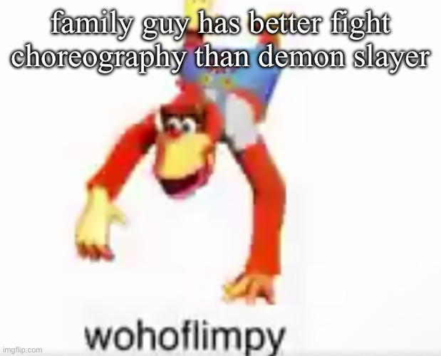 wohoflimpy | family guy has better fight choreography than demon slayer | image tagged in wohoflimpy | made w/ Imgflip meme maker