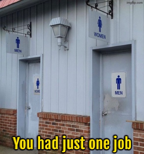 Which is right the doors or signs above them | You had just one job | image tagged in you had one job,epic fail,public restrooms,men and women,duhhh dumbass,do you are have stupid | made w/ Imgflip meme maker
