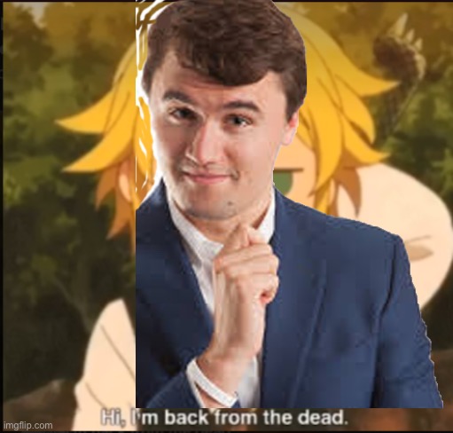 Hi im back from the dead | image tagged in hi im back from the dead | made w/ Imgflip meme maker