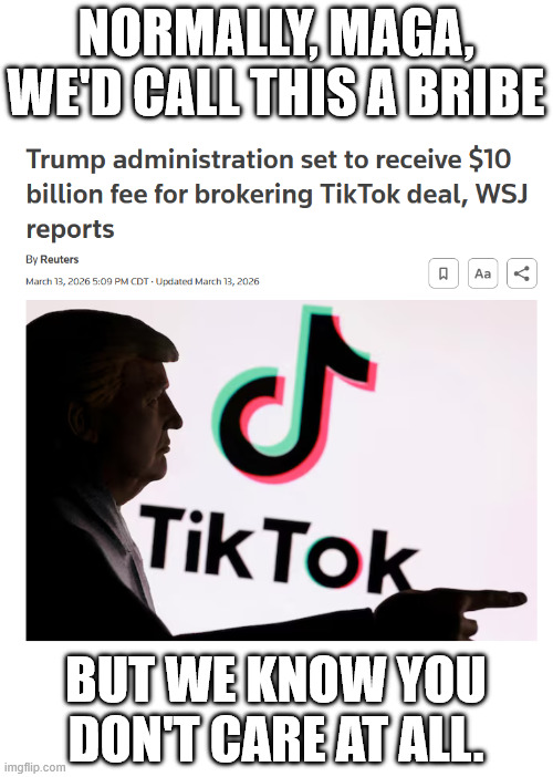 NORMALLY, MAGA, WE'D CALL THIS A BRIBE; BUT WE KNOW YOU DON'T CARE AT ALL. | made w/ Imgflip meme maker