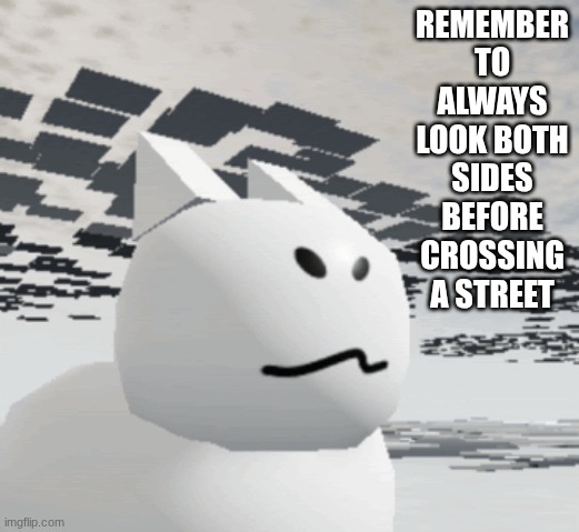 Listen to Gubby ? | REMEMBER TO ALWAYS LOOK BOTH SIDES BEFORE CROSSING A STREET | image tagged in inspirational gubby | made w/ Imgflip meme maker