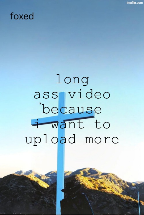 foxed jpeg temp | long ass video because i want to upload more | image tagged in foxed jpeg temp | made w/ Imgflip meme maker