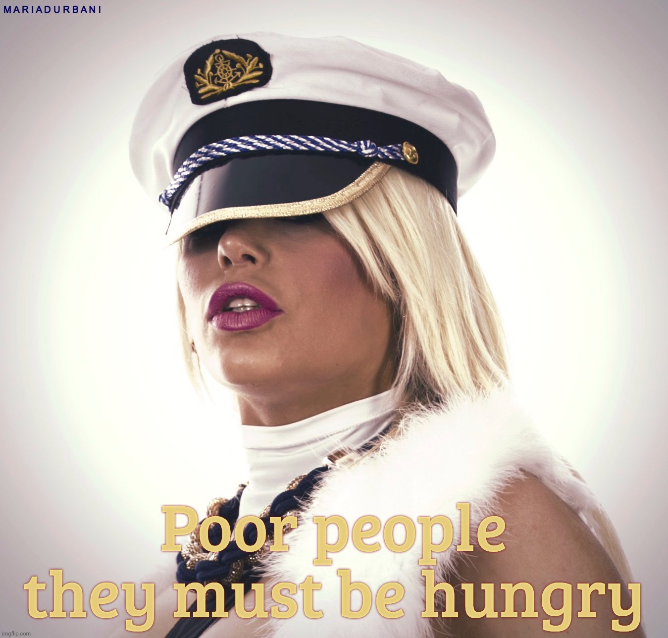Poor people they must be hungry | image tagged in maria durbani | made w/ Imgflip meme maker