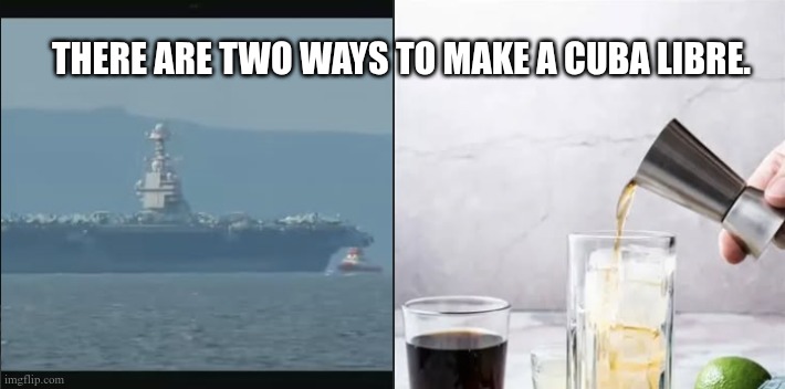 cuba libre | THERE ARE TWO WAYS TO MAKE A CUBA LIBRE. | image tagged in cuba,usa | made w/ Imgflip meme maker