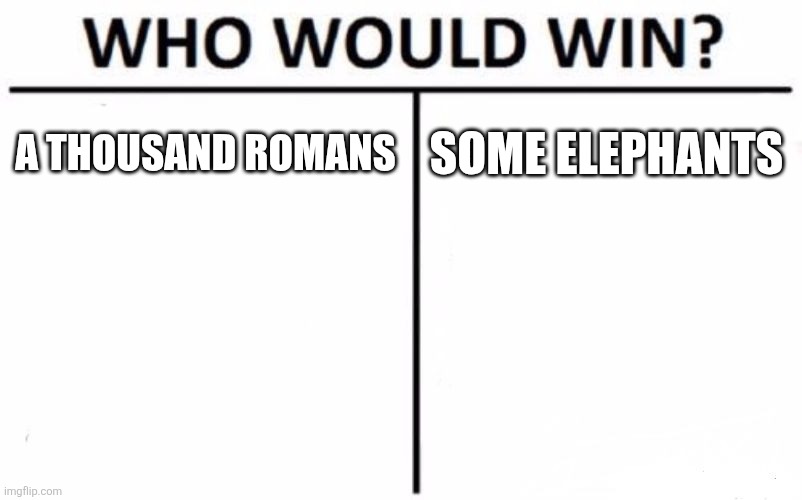 Roman's in the Persias | A THOUSAND ROMANS; SOME ELEPHANTS | image tagged in memes,who would win | made w/ Imgflip meme maker