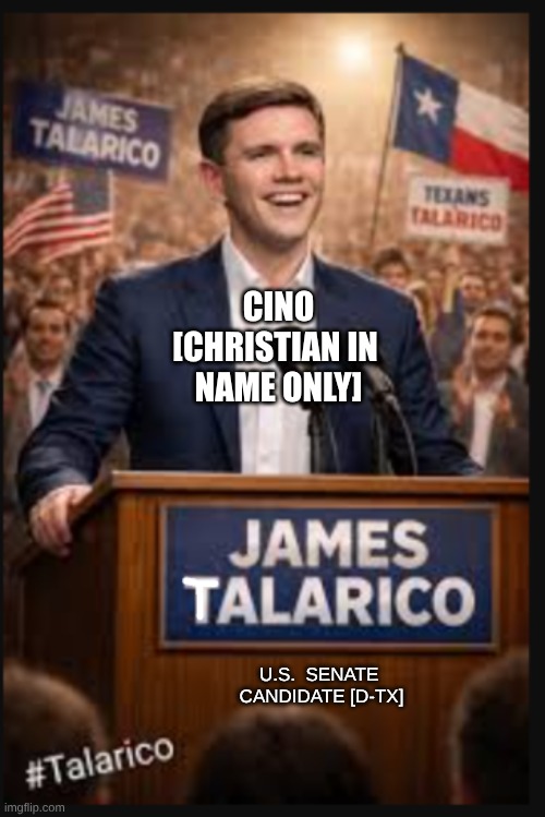 expression memes | CINO
[CHRISTIAN IN 
NAME ONLY]; U.S.  SENATE 
CANDIDATE [D-TX] | image tagged in texas,senate,election2026,christianity | made w/ Imgflip meme maker