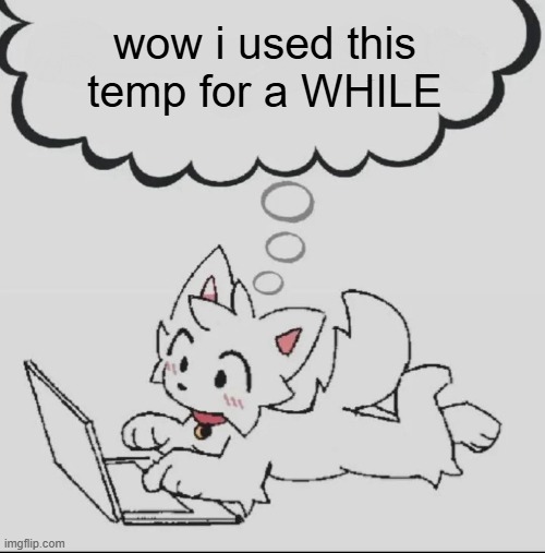 just thinking | wow i used this temp for a WHILE | image tagged in huh guh hwuh | made w/ Imgflip meme maker
