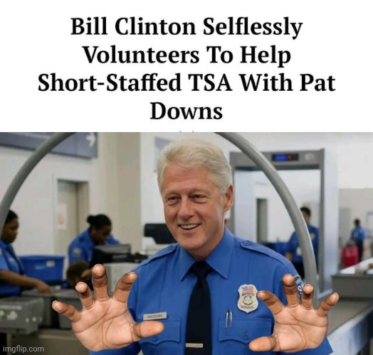 Jailbait Bill volunteers to help | image tagged in bill clinton,groping,victims | made w/ Imgflip meme maker