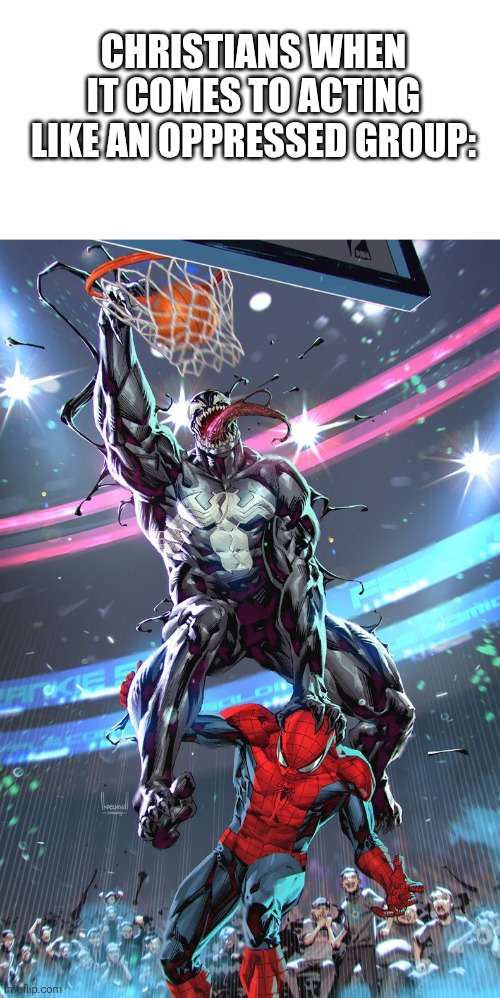 CHRISTIANS WHEN IT COMES TO ACTING LIKE AN OPPRESSED GROUP: | image tagged in blank white template,venom slam dunk | made w/ Imgflip meme maker