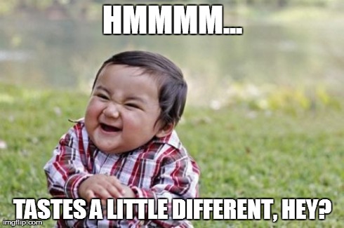 Evil Toddler | HMMMM... TASTES A LITTLE DIFFERENT, HEY? | image tagged in memes,evil toddler | made w/ Imgflip meme maker