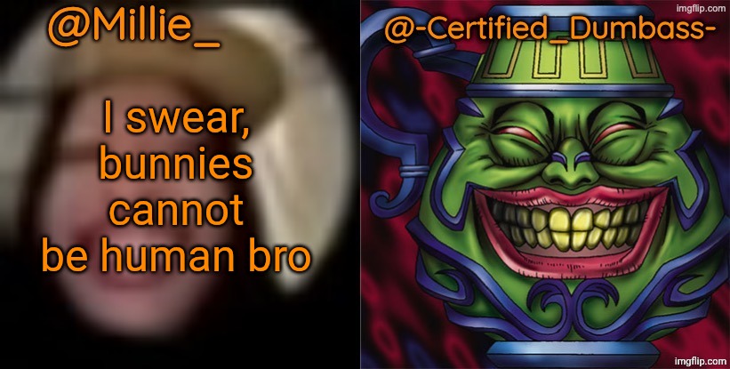 Shared template made without -Certified_Dumbass-'s consent | I swear, bunnies cannot be human bro | image tagged in shared template made without -certified_dumbass-'s consent | made w/ Imgflip meme maker