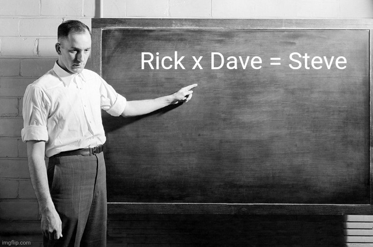 Chalkboard | Rick x Dave = Steve | image tagged in chalkboard | made w/ Imgflip meme maker